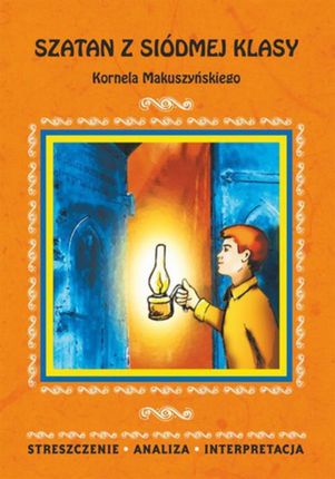 Szatan z siódmej klasy Kornela Makuszyńskiego. Streszczenie, analiza, interpretacja (E-book)