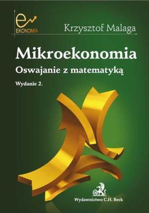 Mikroekonomia. Oswajanie z matematyką - Krzysztof Malaga (E-book)
