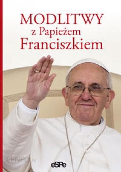 Modlitwy Z Papiezem Franciszkiem Ksiazka Religijna Ceny I Opinie Ceneo Pl