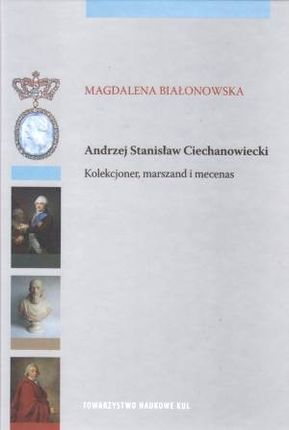 Andrzej Stanisław Ciechanowiecki. Kolekcjoner, marszand i mecenas