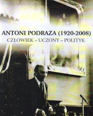 Antoni Podraza (1920-2008) Człowiek - uczony - polityk