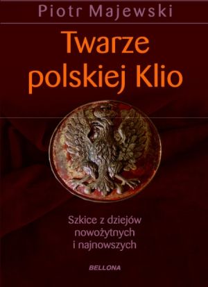 Twarze polskiej Klio. Szkice z dziejów nowożytnych i najnowszych