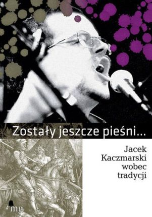 zostały jeszcze pieśni. Jacek Kaczmarski wobec tradycji (E-book)