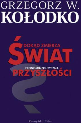 Dokąd zmierza świat. Ekonomia polityczna przyszłości (E-book)