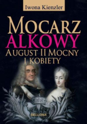 Mocarz alkowy. Miłości i romanse Augusta II Mocnego (E-book)