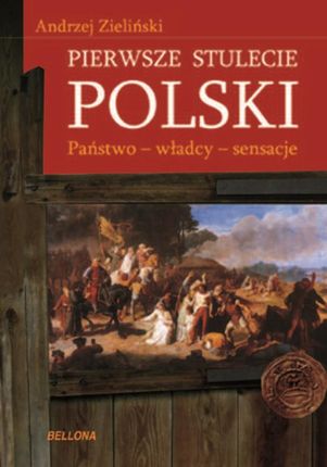 Pierwsze stulecie Polski. Państwo, władcy, sensacje (E-book)