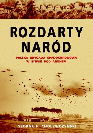 Rozdarty Naród. Polska brygada spadochronowa w bitwie pod Arnhem (E-book)