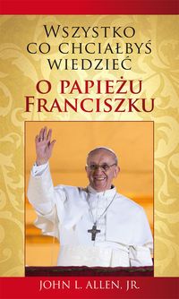 Wszystko, co chciałbyś wiedzieć o papieżu Franciszku