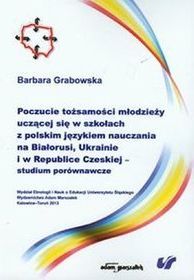 Poczucie tożsamości młodzieży uczącej się w szkołach z polskim językiem nauczania na Białorusi, Ukrainie i w Republice Czeskiej studium porównaw