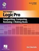 The Power in Logic Pro: Songwriting, Composing, Remixing, and Making Beats