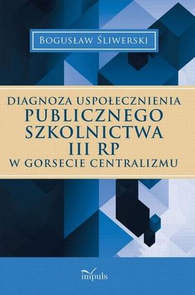 Diagnoza uspołecznienia publicznego szkolnictwa III RP w gorsecie centralizmu (E-book)