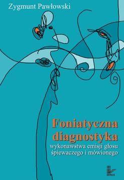 Foniatryczna diagnostyka wykonawstwa emisji głosu śpiewaczego i mówionego - zygmunt Pawłowski