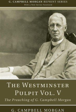 The Westminster Pulpit, Volume V: The Preaching of G. Campbell Morgan