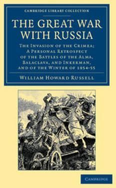 The Great War with Russia: The Invasion of the Crimea; A Personal Retrospect of the Battles of the Alma, Balaclava, and Inkerman, and of the Wint