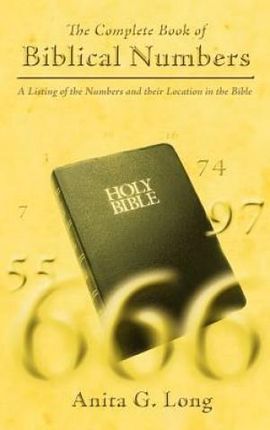 The Complete Book of Biblical Numbers: A Listing of the Numbers and Their Location in the Bible