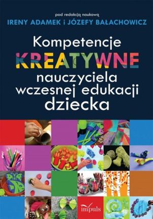 Kompetencje kreatywne nauczyciela wczesnej edukacji dziecka - Irena Adamek (E-book)