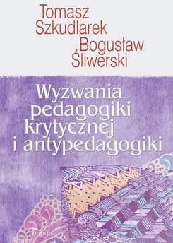 Wyzwania pedagogiki krytycznej i antypedagogiki - Tomasz Szkudlarek, Bogusław Śliwerski