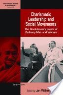 Charismatic Leadership and Social Movements: The Revolutionary Power of Ordinary Men and Women