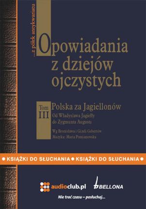 Opowiadania z dziejów ojczystych tom III. Polska za Jagiellonów. Od Władysława Jagiełły do zygmunta Augusta (Audiobook)