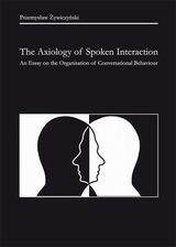 Zdjęcie The Axiology of Spoken Interaction. An Essay on the Organisation of Conversational Behaviour - Przemysław Żywiczyński (E-book) - Okonek