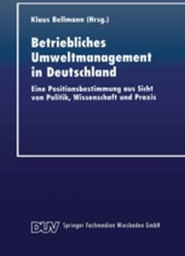 Betriebliches Umweltmanagement in Deutschland: Eine Positionsbestimmung Aus Sicht Von Politik, Wissenschaft Und Praxis
