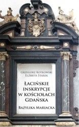 ŁACIŃSKIE INSKRYPCJE W KOŚCIOŁACH GDAŃSKA. BAzYLIKA MARIACKA - Książka ...