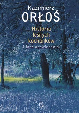 Historia leśnych kochanków. i inne opowiadania (E-book)