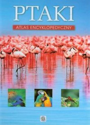 Ptaki. Atlas encyklopedyczny