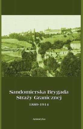 Sandomierska Brygada Straży Granicznej  1889-1914 (E-book)