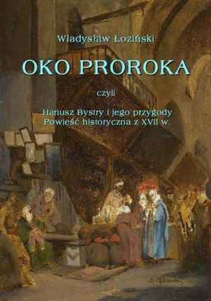 Oko proroka  czyli Hanusz Bystry i jego przygody  powieść przygodowa z XVII w. (E-book)