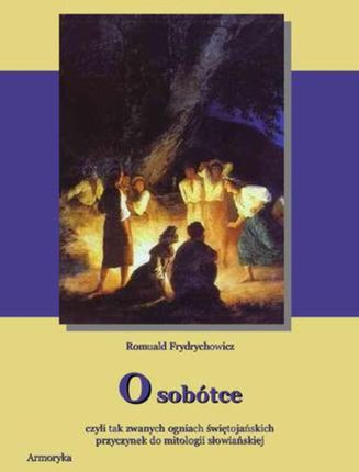 O sobótce, czyli tak zwanych ogniach świętojańskich przyczynek do mitologii słowiańskiej (E-book)