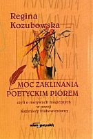 Moc zaklinania poetyckim piórem czyli o motywach magicznych w poezji Kazimiery Iłłakowiczówny