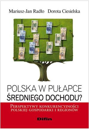 Polska w pułapce średniego dochodua. Perspektywy konkurencyjności polskiej gospodarki i regionów