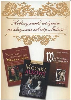 Pakiet: Wierny mąż niewiernych żon. Władysław Jagiełło, Król Kazimierz Wielki Bigamista oraz Mocarz alkowy. August II Mocny i kobiety