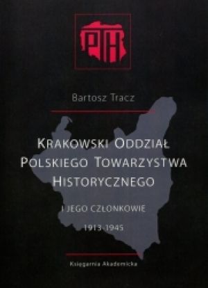 Krakowski Oddział Polskiego Towarzystwa Historycznego i jego członkowie 1913-1945