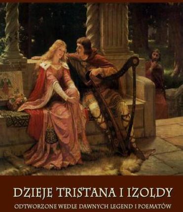 Dzieje Tristana i Izoldy. Odtworzone wedle dawnych legend i poematów (E-book)