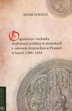 Organizacja i technika dyplomacji polskiej w stosunkach z zakonem krzyżackim w Prusach w latach 1386-1454 (E-book)