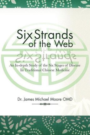 Six Strands of the Web: An In-Depth Study of the Six Stages of Disease in Traditional Chinese Medicine