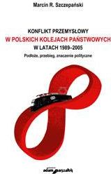 Konflikt przemysłowy w Polskich Kolejach Państwowych w latach 1989-2005. Podłoże, przebieg, znaczenie polityczne