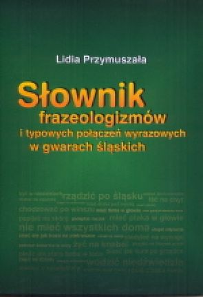 Słownik frazeologizmów i typowych połączeń wyrazowych w gwarach śląskich