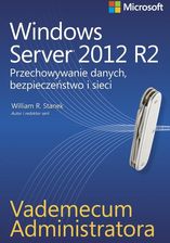Vademecum administratora. Windows Server 2012 R2. Przechowywanie danych, bezpieczeństwo i sieci