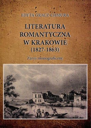 Literatura romantyczna w Krakowie (1827-1863) zarys ...