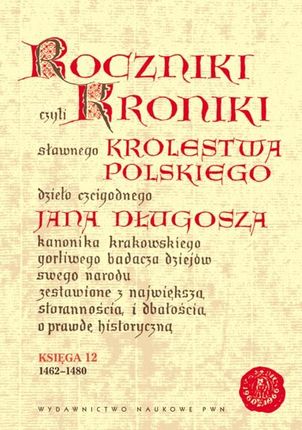 Roczniki czyli Kroniki sławnego Królestwa Polskiego. Księga 12