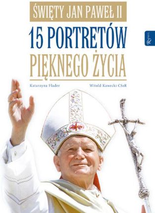 Święty Jan Paweł II. 15 portretów pięknego życia (E-book)