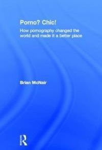 Porno? Chic!: How Pornography Changed the World and Made It a ...