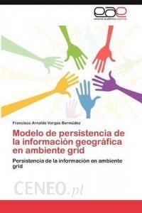 Modelo de Persistencia de La Informaci N Geogr Fica En Ambiente Grid -  Literatura obcojęzyczna - Ceny i opinie 