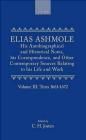 Elias Ashmole: His Autobiographical and Historical Notes his Correspondence and Other Contemporary Sources Relating to his Life and Work Vol. 3: Texts