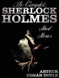 The Complete Sherlock Holmes Short Stories - Unabridged - The Adventures of Sherlock Holmes, the Memoirs of Sherlock Holmes, the Return of Sherlock Ho
