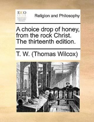 A Choice Drop of Honey, from the Rock Christ. the Thirteenth Edition.