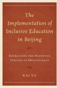 The Implementation of Inclusive Education in Beijing: Exorcizing the Haunting Specter of Meritocracy